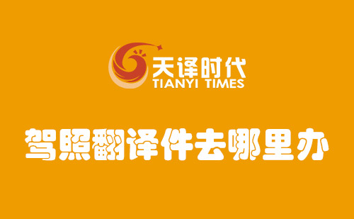 駕照翻譯件去哪里辦？那里可以翻譯駕照？