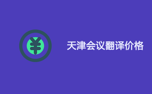 天津會(huì)議翻譯價(jià)格-天津會(huì)議翻譯怎么收費(fèi)？